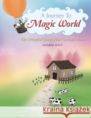 A Journey to Magic World: The Magical Candy Floss Dream House Charise Katz 9781982290504