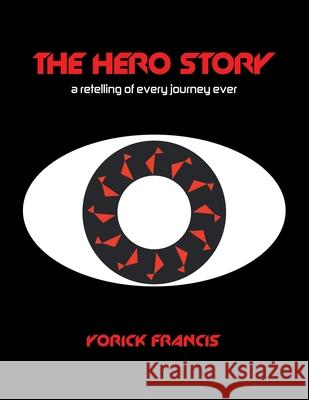 The Hero Story: A Retelling of Every Journey Ever Yorick Francis 9781982290917 Balboa Press Au