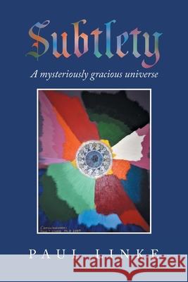 Subtlety: A Mysteriously Gracious Universe Paul Linke 9781982290955