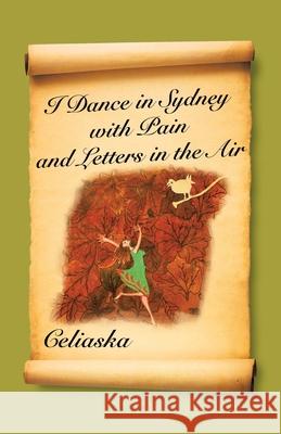 I Dance in Sydney with Pain and Letters in the Air Celiaska 9781982291020 Balboa Press Au