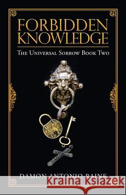 Forbidden Knowledge: The Universal Sorrow Book Two Damon Antonio Raine 9781982291167 Balboa Press Au
