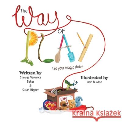 The Way of Play: Let Your Magic Thrive Chelsea Veronica Baker, Sarah Ripper, Jade Burdon 9781982293031