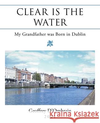 Clear Is the Water: My Grandfather Was Born in Dublin Geoffrey D'Ombrain 9781982293154 Balboa Press Au