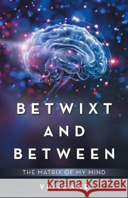 Betwixt and Between: The Matrix of My Mind Vivienne 9781982294892