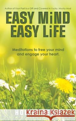 Easy Mind Easy Life: Meditations to Free Your Mind and Engage Your Heart. Hollie Belle 9781982296223