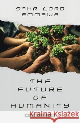 The Future of Humanity: Part One Sahr Lord Emmawa   9781982296698 Balboa Press Au