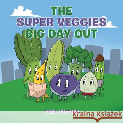 The Super Veggies Big Day Out Dana Wiggins 9781982299903