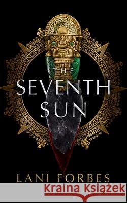 The Seventh Sun Lani Forbes 9781982546090 Blackstone Publishing