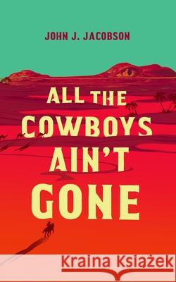 All the Cowboys Ain't Gone John J. Jacobson 9781982600891