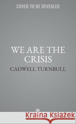 We Are the Crisis Cadwell Turnbull 9781982603755 Blackstone Publishing