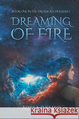 Dreaming of Fire Alyssa P. Kelso 9781982900762 Independently Published
