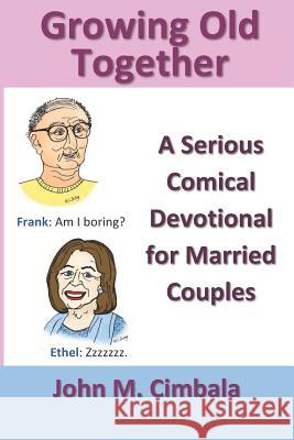 Growing Old Together: A Serious Comical Devotional for Married Couples John M. Cimbala 9781982908416