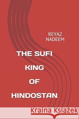 The Sufi King of Hindostan Reyaz Nadeem 9781982909741 Independently Published