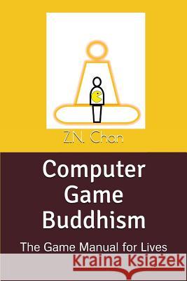 Computer Game Buddhism: The Game Manual for Lives Z. N. Chan 9781982911386 Independently Published