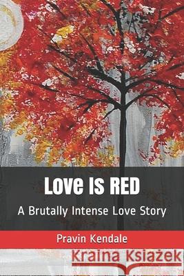 Love Is RED: A Brutally Intense Love Story Pravin Kendale 9781982914073