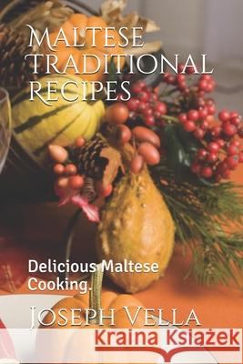 Maltese Traditional Recipes.: Delicious Maltese Cooking. Joseph Vella 9781982914479