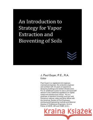 An Introduction to Strategy for Vapor Extraction and Bioventing of Soils J. Paul Guyer 9781982916145 Independently Published
