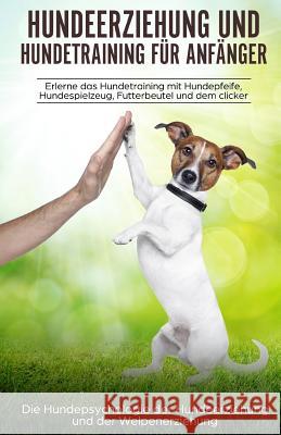 Hundeerziehung und Hundetraining für Anfänger: aErlerne das Hundetraining und entdecke die Hundepsychologie der Hundeerziehung und der Welpenerziehung Kraft, Peter 9781982916336 Independently Published