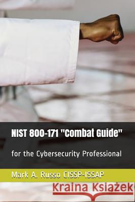 NIST 800-171 Combat Guide: for the Cybersecurity Professional Mark a Russo Cissp-Issap 9781982916961
