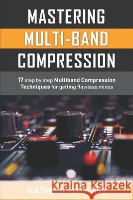 Mastering Multi-Band Compression: 17 step by step multiband compression techniques for getting flawless mixes Nyquist, Nathan 9781982917128