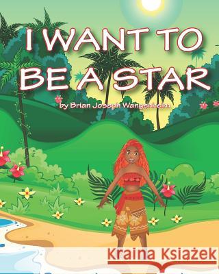 I Want To Be A Star Wangenheim, Brian Joseph 9781982917920 Independently Published