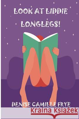 Look at Liddie Longlegs! Denise Camille Frye 9781982918873