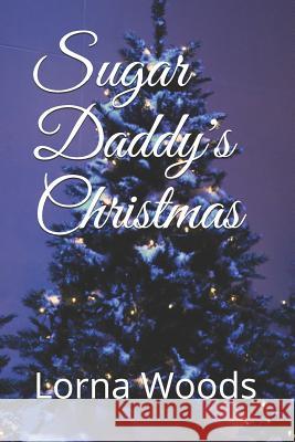 Sugar Daddy's Christmas Lorna Woods 9781982920265 Independently Published