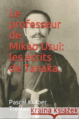 Le Professeur de Mikao Usui: Les Écrits de Tanaka. Treffainguy, Pascal Kolber 9781982920371 Independently Published