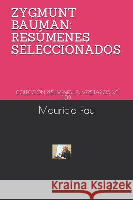 Zygmunt Bauman: Resúmenes Seleccionados: Colección Resúmenes Universitarios N° 103 Fau, Mauricio 9781982920982 Independently Published