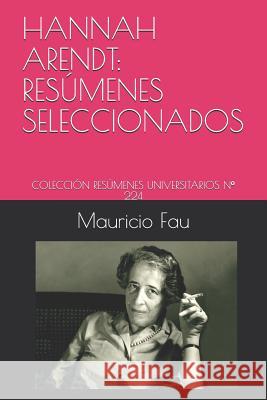 Hannah Arendt: Resúmenes Seleccionados: Colección Resúmenes Universitarios N° 224 Fau, Mauricio 9781982929282 Independently Published