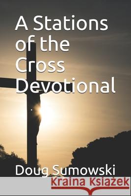 A Stations of the Cross Devotional Doug Sumowski 9781982929336
