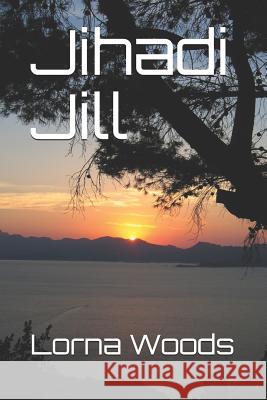 Jihadi Jill Lorna Woods 9781982930806 Independently Published