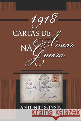 1918- Cartas de Amor na Guerra Antonio Sonsin 9781982931018 Independently Published