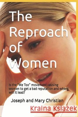 The Reproach of Women: Is the Me Too movement causing women to get a bad reputation and where will it lead? Christian, Joseph and Mary 9781982934545