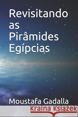 Revisitando as Pirâmides Egípcias Moustafa Gadalla 9781982936730