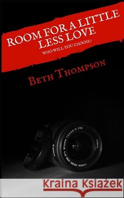 Room For a Little Less Love Thompson, Beth 9781982946258 Independently Published