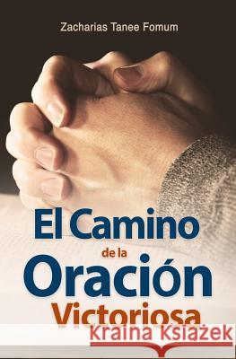 El Camino de la Oración Victoriosa Fomum, Zacharias Tanee 9781982949594 Ztf Books Online