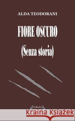 Fiore oscuro: (Senza storia) Alda Teodorani 9781982951382