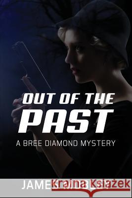 Out of the Past: A Bree Diamond Mystery James Mobley 9781982951511 Independently Published
