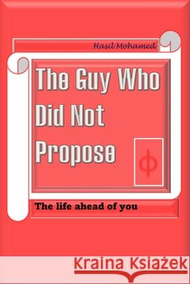 The Guy Who Did Not Propose: The Life Ahead of You Hasil Mohamed 9781982953997 Independently Published