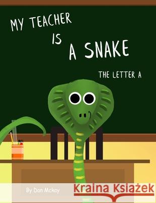 My Teacher is a Snake: The letter A McKay, Daniel 9781982956059 Independently Published