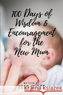 100 Days of Wisdom and Encouragement for the New Mum Xuan W. Lee 9781982956417