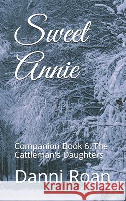 Sweet Annie: Companion Book 6: The Cattleman's Daughters Bean Counter Media Danni Roan 9781982957650 Independently Published