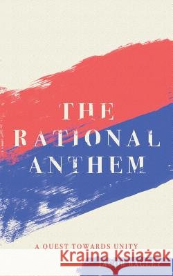The Rational Anthem: A Quest Towards Unity Jacob Bagley 9781982958480
