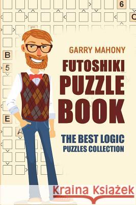Futoshiki Puzzle Book: The Best Logic Puzzles Collection Garry Mahony 9781982959166 Independently Published