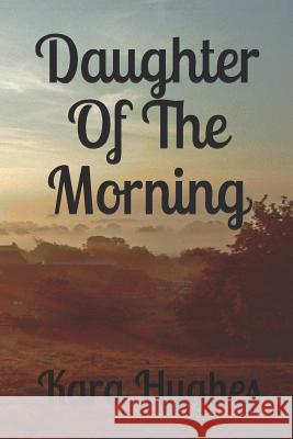 Daughter of the Morning Kara Hughes 9781982960605 Independently Published