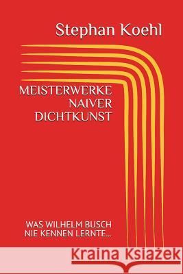 Meisterwerke Naiver Dichtkunst: Was Wilhelm Busch Nie Kennen Lernte Stephan Michael Koehl 9781982962579