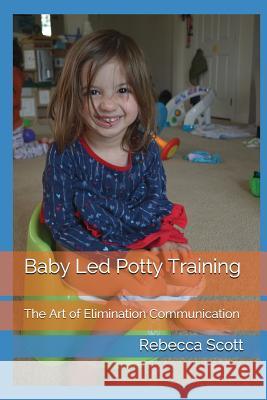 Baby Led Potty Training: The Art of Elimination Communication Kevin Scott Richard Fireman Amy Woerner 9781982963149