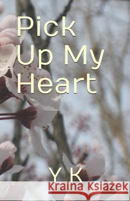 Pick Up My Heart - Sarang, Gayo! Y. K 9781982964009 Independently Published