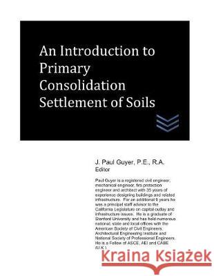 An Introduction to Primary Consolidation Settlement of Soils J. Paul Guyer 9781982967161 Independently Published